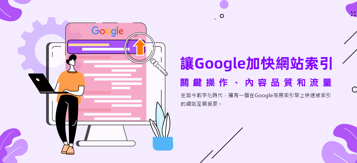 如何讓Google加快網站索引速度：關鍵操作、內容品質和流量